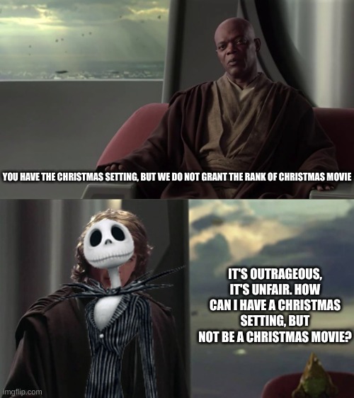 I love Nightmare before Christmas, you can't change my mind | YOU HAVE THE CHRISTMAS SETTING, BUT WE DO NOT GRANT THE RANK OF CHRISTMAS MOVIE; IT'S OUTRAGEOUS, IT'S UNFAIR. HOW CAN I HAVE A CHRISTMAS SETTING, BUT NOT BE A CHRISTMAS MOVIE? | image tagged in you are blank but we do not grant you blank | made w/ Imgflip meme maker