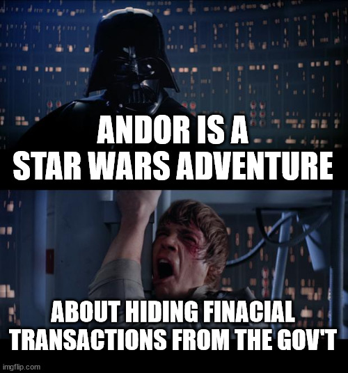 Star Wars No Meme | ANDOR IS A STAR WARS ADVENTURE; ABOUT HIDING FINACIAL TRANSACTIONS FROM THE GOV'T | image tagged in memes,star wars no | made w/ Imgflip meme maker