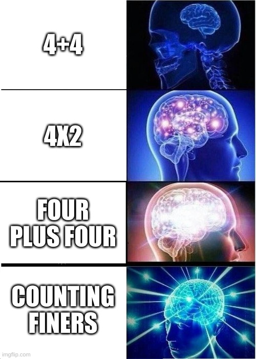 Expanding Brain Meme | 4+4; 4X2; FOUR PLUS FOUR; COUNTING FINERS | image tagged in memes,expanding brain | made w/ Imgflip meme maker