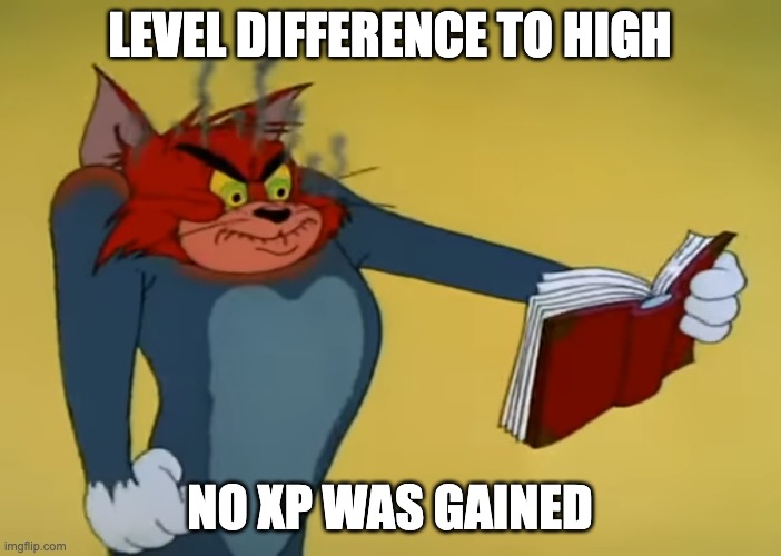Angry Tom | LEVEL DIFFERENCE TO HIGH NO XP WAS GAINED | image tagged in angry tom | made w/ Imgflip meme maker