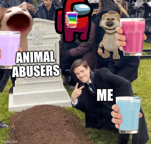 Grant Gustin over grave | ANIMAL ABUSERS; ME | image tagged in grant gustin over grave | made w/ Imgflip meme maker