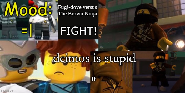 FDVTBN Temp 2.1 | =|; deimos is stupid; " | image tagged in fdvtbn temp 2 1 | made w/ Imgflip meme maker