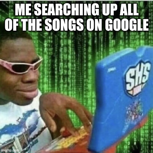 Ryan Beckford | ME SEARCHING UP ALL OF THE SONGS ON GOOGLE | image tagged in ryan beckford | made w/ Imgflip meme maker