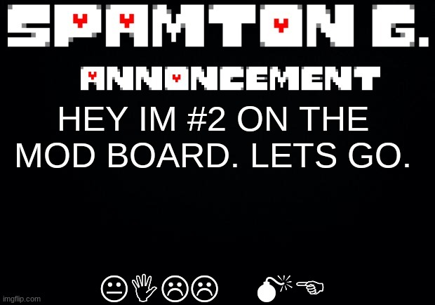 Spamton announcement temp | KILL ME; HEY IM #2 ON THE MOD BOARD. LETS GO. | image tagged in spamton announcement temp | made w/ Imgflip meme maker