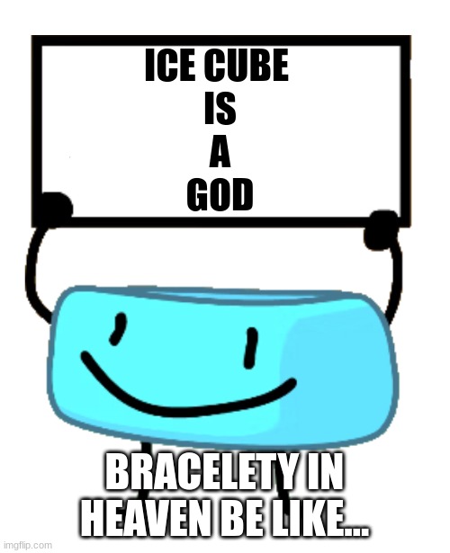 ice cube is a god | ICE CUBE 
IS
A
GOD; BRACELETY IN HEAVEN BE LIKE... | image tagged in bracelety sign | made w/ Imgflip meme maker