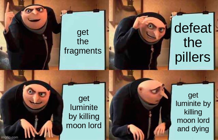 Gru's Plan Meme | get the fragments; defeat the pillers; get luminite by killing moon lord; get luminite by killing moon lord and dying | image tagged in memes,gru's plan | made w/ Imgflip meme maker