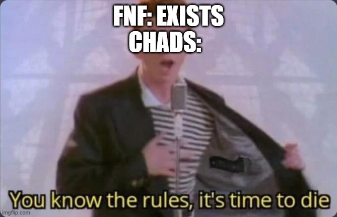 Say goodbye | CHADS:; FNF: EXISTS | image tagged in you know the rules it's time to die | made w/ Imgflip meme maker