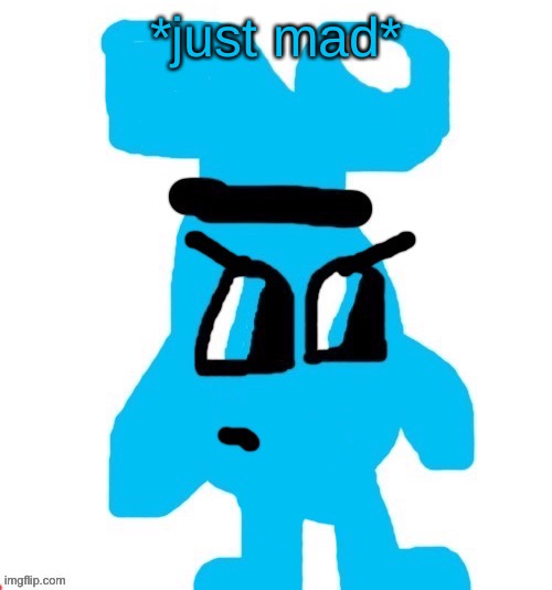 *just mad* | image tagged in blobler | made w/ Imgflip meme maker