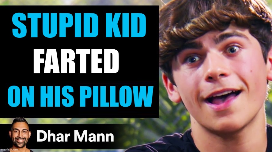 Dhar Mann Thumbnail Maker (Bully Edition) | STUPID KID; FARTED; ON HIS PILLOW | image tagged in dhar mann thumbnail maker bully edition | made w/ Imgflip meme maker