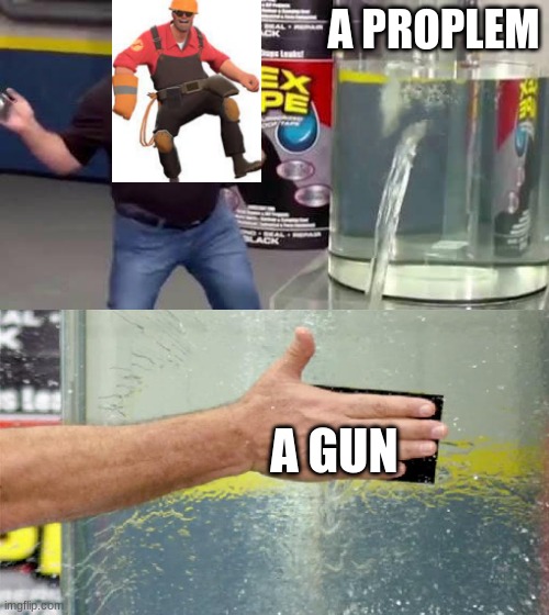 ENGI NEAR IS ENGI HERE | A PROPLEM; A GUN | image tagged in flex tape,e,tf2 | made w/ Imgflip meme maker