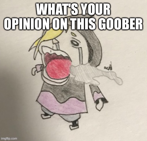 goofy ahh mf | WHAT'S YOUR OPINION ON THIS GOOBER | image tagged in goofy ahh mf | made w/ Imgflip meme maker