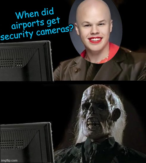 Did you just say 40 years ago??? You're kidding right? You're not kidding. Uh oh. | When did airports get security cameras? | image tagged in memes,i'll just wait here | made w/ Imgflip meme maker