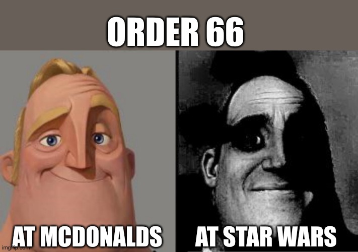 Traumatized Mr. Incredible | ORDER 66; AT MCDONALDS; AT STAR WARS | image tagged in traumatized mr incredible,order 66 | made w/ Imgflip meme maker