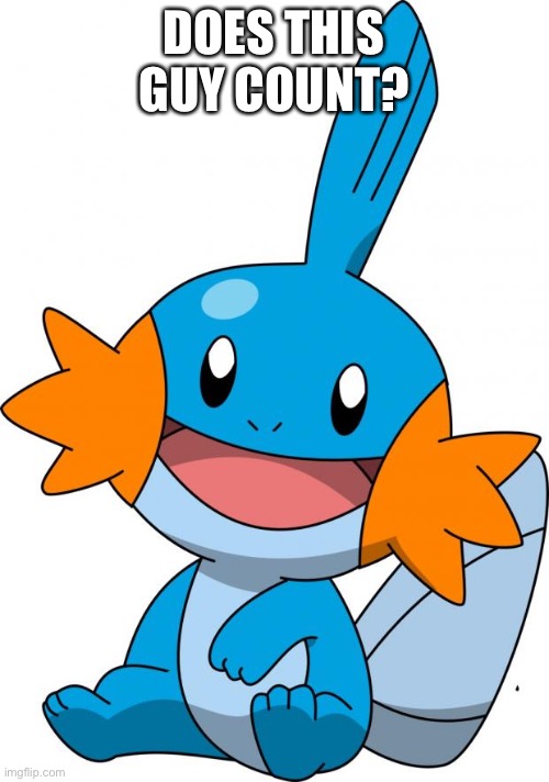 Mudkip | DOES THIS GUY COUNT? | image tagged in mudkip | made w/ Imgflip meme maker