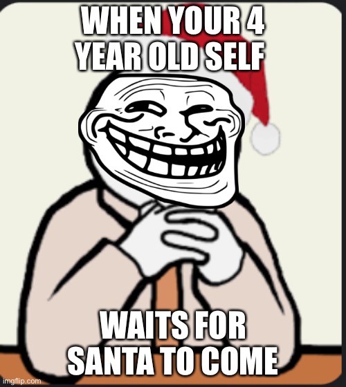 Waiting for Santa | WHEN YOUR 4 YEAR OLD SELF; WAITS FOR SANTA TO COME | image tagged in santa claus | made w/ Imgflip meme maker