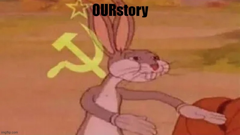 Soviet bugs bunny | OURstory | image tagged in soviet bugs bunny | made w/ Imgflip meme maker