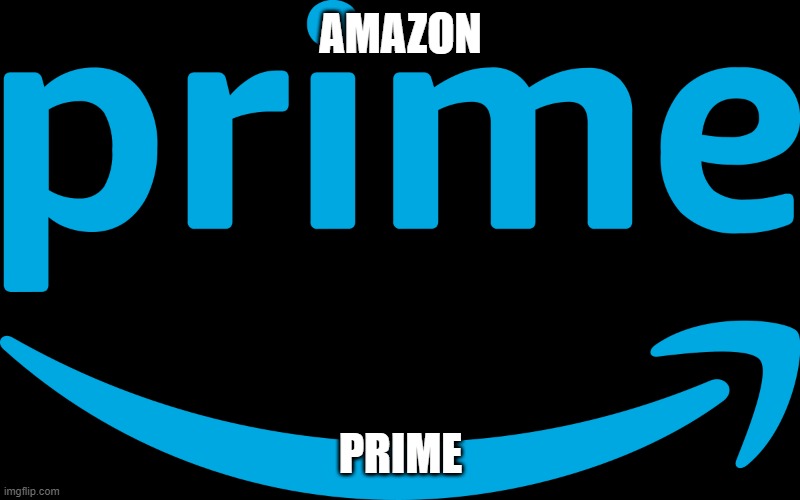 Amazon Prime | AMAZON PRIME | image tagged in amazon prime | made w/ Imgflip meme maker