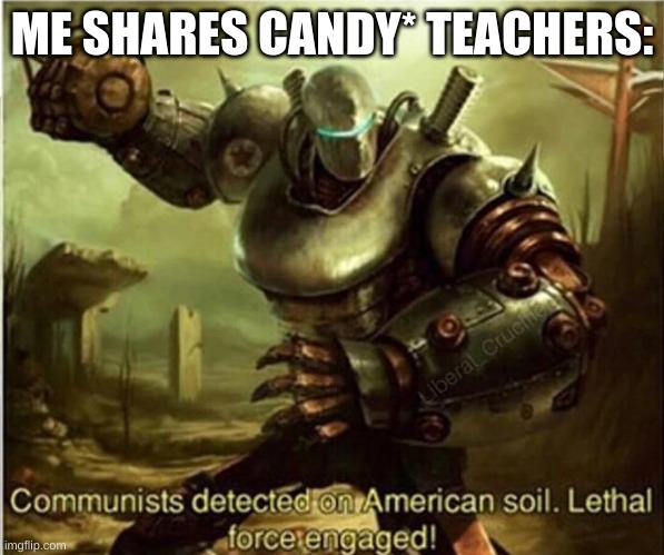 Liberty Prime | ME SHARES CANDY* TEACHERS: | image tagged in liberty prime | made w/ Imgflip meme maker