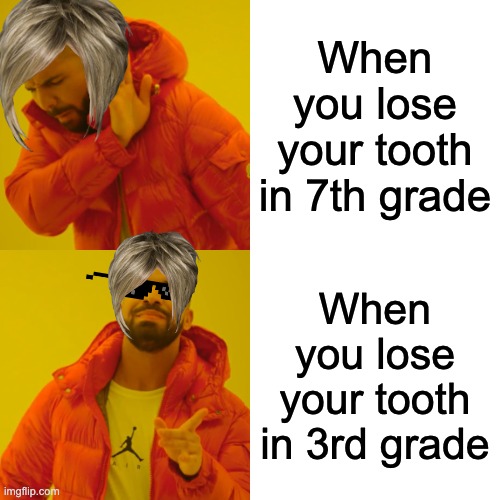 Drake Hotline Bling | When you lose your tooth in 7th grade; When you lose your tooth in 3rd grade | image tagged in memes,drake hotline bling | made w/ Imgflip meme maker