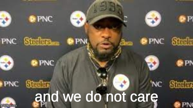 and we do not care | made w/ Imgflip meme maker