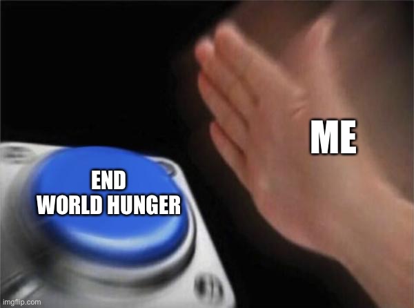 Blank Nut Button Meme | ME END WORLD HUNGER | image tagged in memes,blank nut button | made w/ Imgflip meme maker