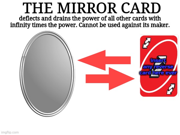 THE MIRROR CARD; deflects and drains the power of all other cards with infinity times the power. Cannot be used against its maker. insert any reverse card here ever | made w/ Imgflip meme maker