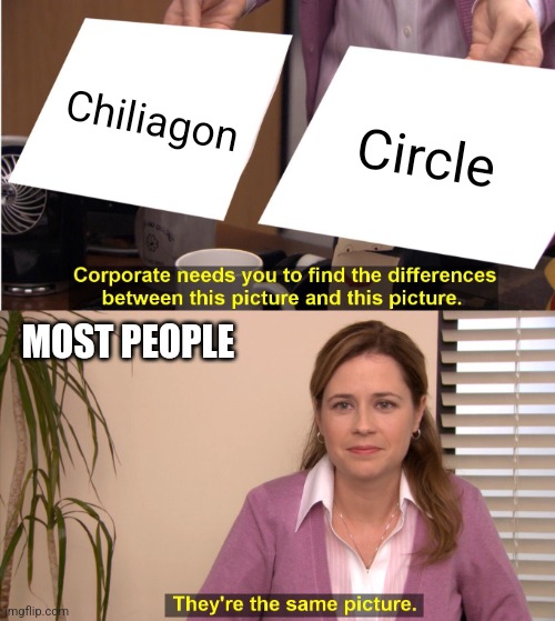 To many sides | Chiliagon; Circle; MOST PEOPLE | image tagged in memes,they're the same picture | made w/ Imgflip meme maker