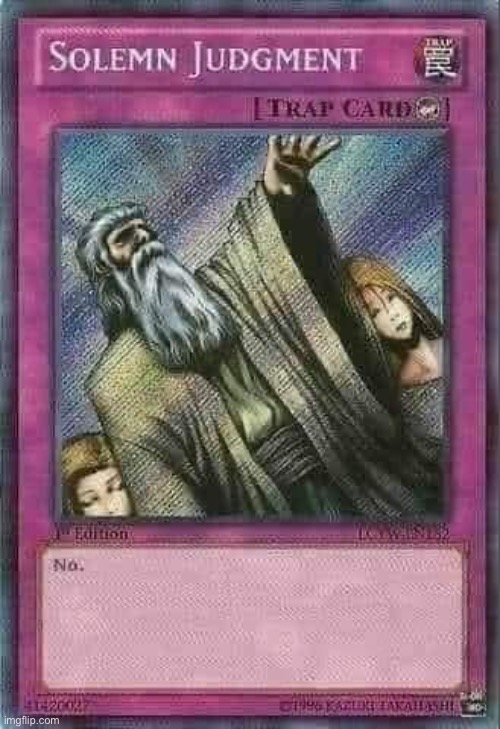 Solemn judgment trap card no | image tagged in solemn judgment trap card no | made w/ Imgflip meme maker