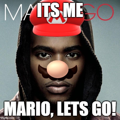 Its me Mario | ITS ME; MARIO, LETS GO! | image tagged in mario,go,trippinforpeach | made w/ Imgflip meme maker