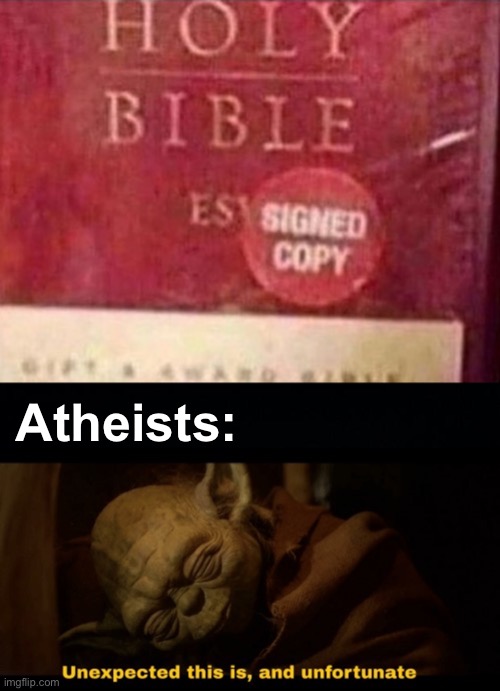 Hard to argue | Atheists: | image tagged in unexpected this is and unfortunate,memes,unfunny | made w/ Imgflip meme maker