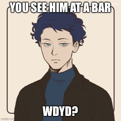 YOU SEE HIM AT A BAR; WDYD? | made w/ Imgflip meme maker