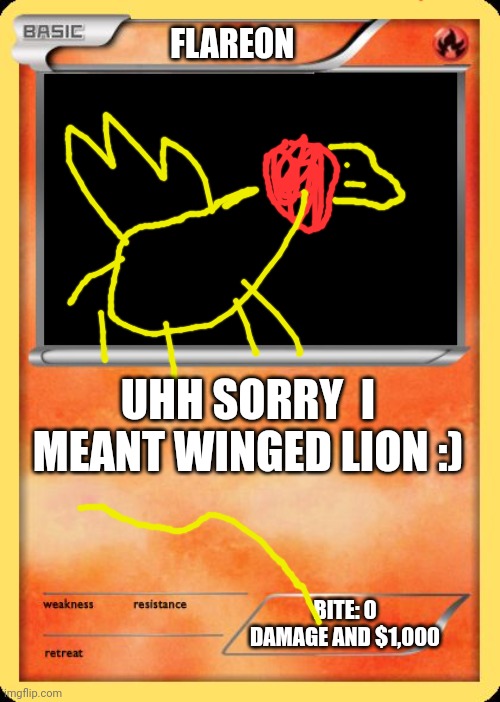 Blank Pokemon Card | FLAREON; UHH SORRY  I MEANT WINGED LION :); BITE: 0 DAMAGE AND $1,000 | image tagged in blank pokemon card | made w/ Imgflip meme maker