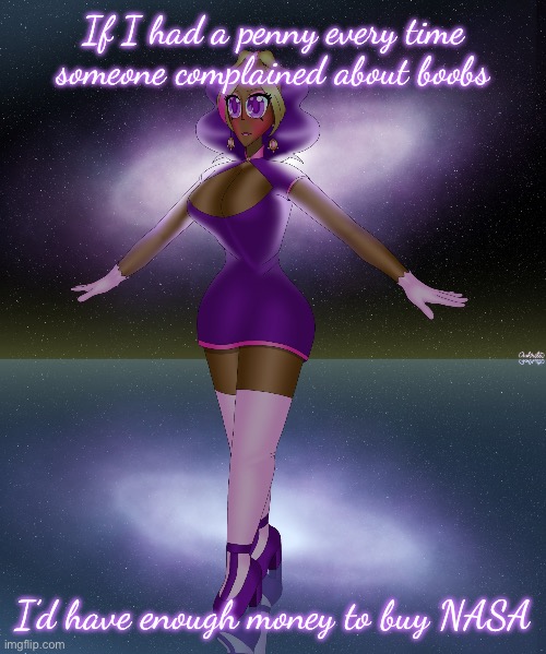 Kashiko galactic lake dance | If I had a penny every time someone complained about boobs; I’d have enough money to buy NASA | image tagged in kashiko galactic lake dance | made w/ Imgflip meme maker
