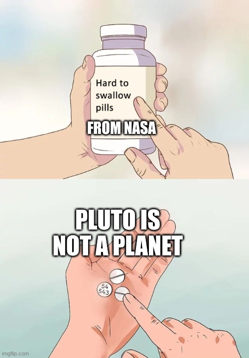 space | FROM NASA; PLUTO IS NOT A PLANET | image tagged in memes,hard to swallow pills | made w/ Imgflip meme maker