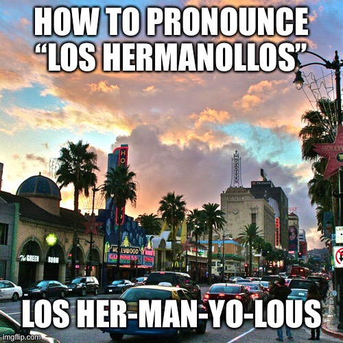 Los Angeles | HOW TO PRONOUNCE “LOS HERMANOLLOS”; LOS HER-MAN-YO-LOUS | image tagged in los angeles | made w/ Imgflip meme maker