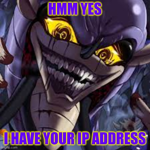 HMM YES I HAVE YOUR IP ADDRESS | made w/ Imgflip meme maker