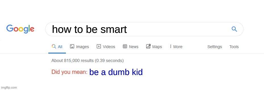 Did you mean? | how to be smart; be a dumb kid | image tagged in did you mean | made w/ Imgflip meme maker