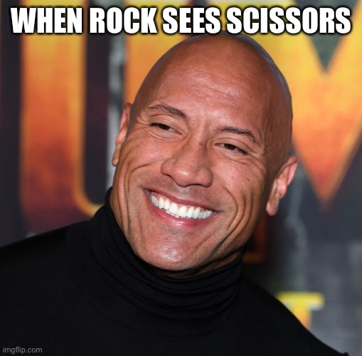 the rock smiling | WHEN ROCK SEES SCISSORS | image tagged in the rock smiling | made w/ Imgflip meme maker