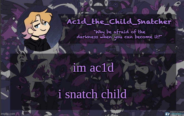 . | im ac1d; i snatch child | made w/ Imgflip meme maker