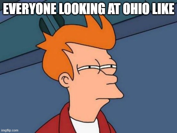 The Sus State | EVERYONE LOOKING AT OHIO LIKE | image tagged in memes,futurama fry,ohio,sus | made w/ Imgflip meme maker