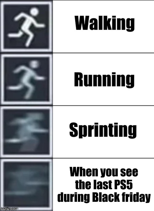 So true | When you see the last PS5 during Black friday | image tagged in very fast,lol,funny,lol so funny,why are you reading this | made w/ Imgflip meme maker