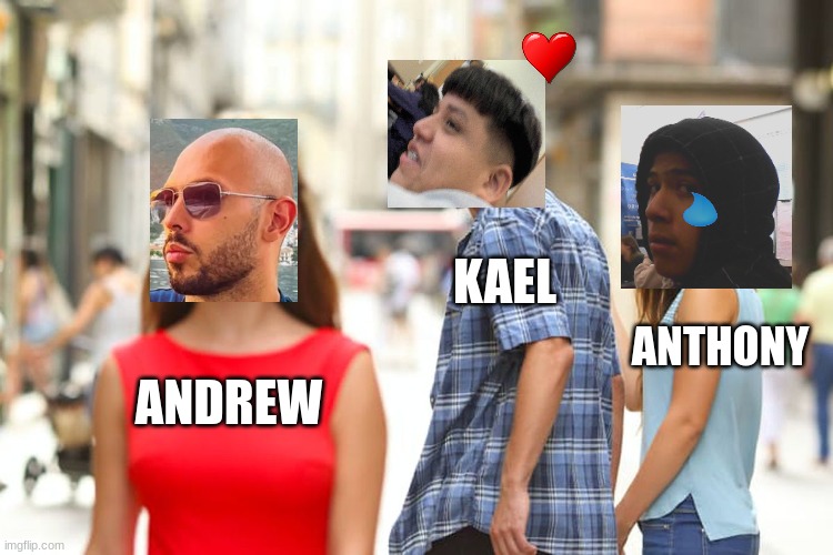gay boys | KAEL; ANTHONY; ANDREW | image tagged in memes,distracted boyfriend | made w/ Imgflip meme maker