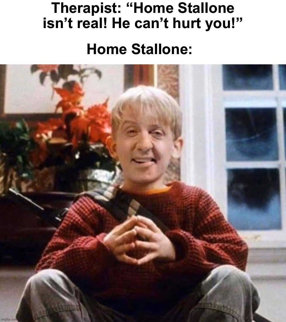 STAY BACK FOUL DEMON |  Therapist: “Home Stallone isn’t real! He can’t hurt you!”; Home Stallone: | image tagged in memes,funny,christmas,home alone,funny memes,oh no | made w/ Imgflip meme maker