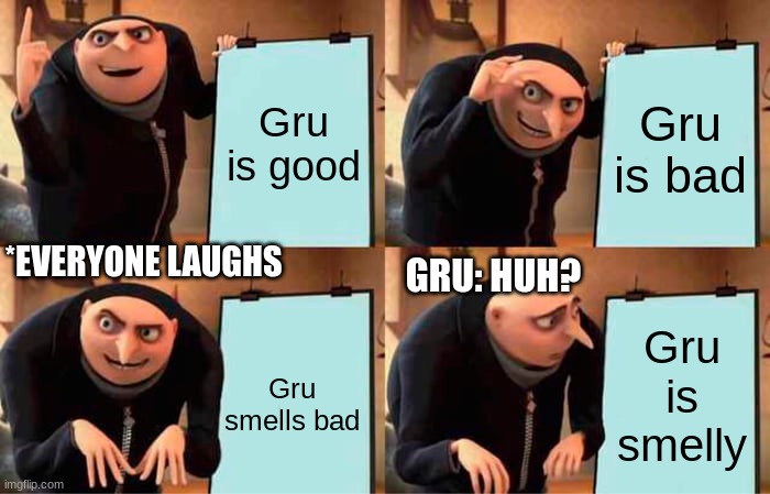 When one of your students has mind powers | Gru is good; Gru is bad; *EVERYONE LAUGHS; GRU: HUH? Gru is smelly; Gru smells bad | image tagged in memes,gru's plan | made w/ Imgflip meme maker