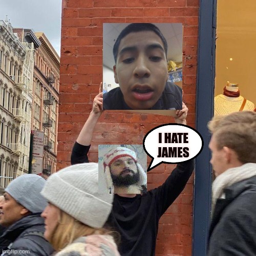 I HATE JAMES | image tagged in memes,guy holding cardboard sign | made w/ Imgflip meme maker