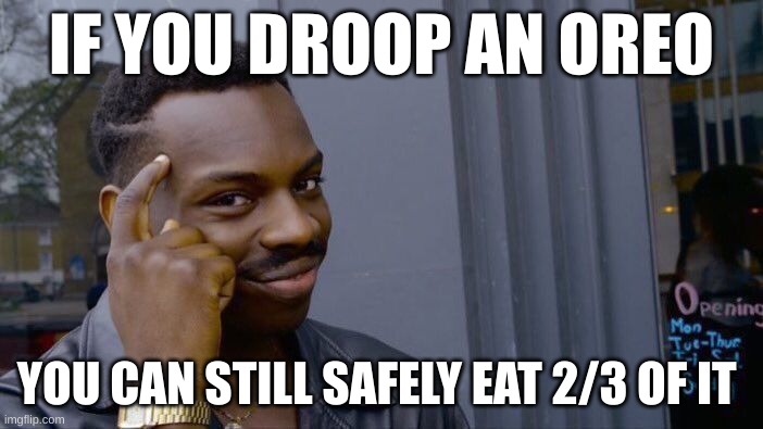Roll Safe Think About It | IF YOU DROOP AN OREO; YOU CAN STILL SAFELY EAT 2/3 OF IT | image tagged in memes,roll safe think about it | made w/ Imgflip meme maker