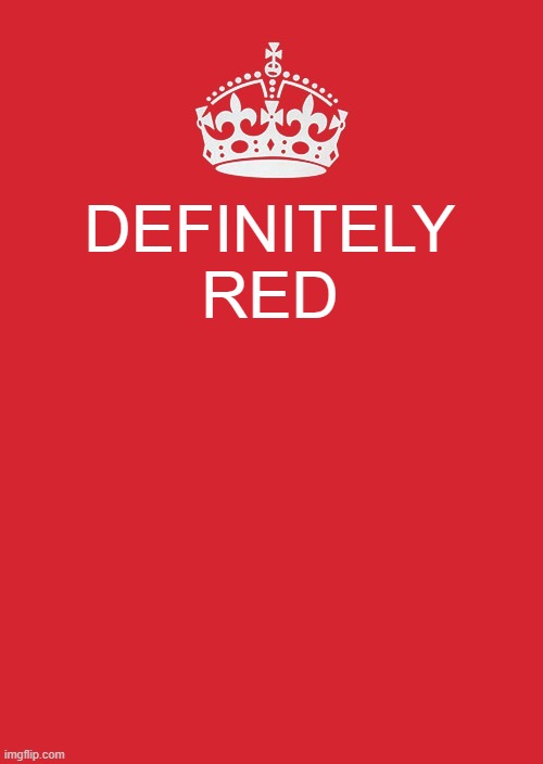 Keep Calm And Carry On Red Meme | DEFINITELY RED | image tagged in memes,keep calm and carry on red | made w/ Imgflip meme maker