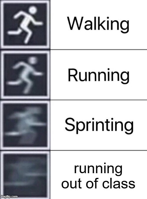 Running From School | running out of class | image tagged in walking running sprinting | made w/ Imgflip meme maker
