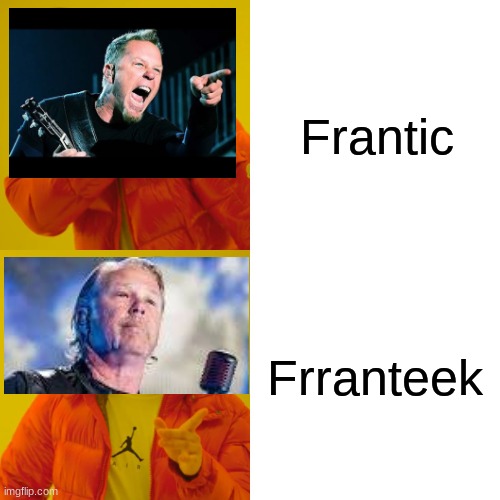 James Hetfield Saying Frantic Live While Talking | Frantic; Frranteek | image tagged in memes,drake hotline bling | made w/ Imgflip meme maker