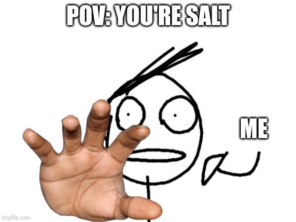 POV: YOU'RE SALT ME | made w/ Imgflip meme maker